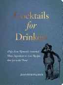 Cocteiluri pentru băutori: Cocteiluri artizanale, cu trei ingrediente sau mai puțin, care trec la subiect - Cocktails for Drinkers: Not-Even-Remotely-Artisanal, Three-Ingredient-Or-Less Cocktails That Get to the Point