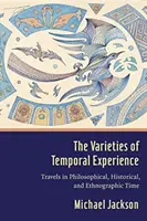 Varietățile experienței temporale: Călătorii în timpul filosofic, istoric și etnografic - The Varieties of Temporal Experience: Travels in Philosophical, Historical, and Ethnographic Time
