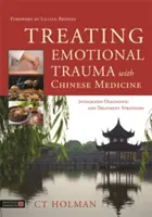 Tratarea traumelor emoționale cu medicina chineză: Strategii integrate de diagnostic și tratament - Treating Emotional Trauma with Chinese Medicine: Integrated Diagnostic and Treatment Strategies