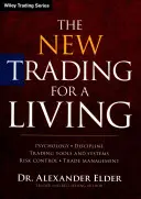 The New Trading for a Living: Psihologie, disciplină, instrumente și sisteme de tranzacționare, controlul riscurilor, gestionarea tranzacțiilor - The New Trading for a Living: Psychology, Discipline, Trading Tools and Systems, Risk Control, Trade Management