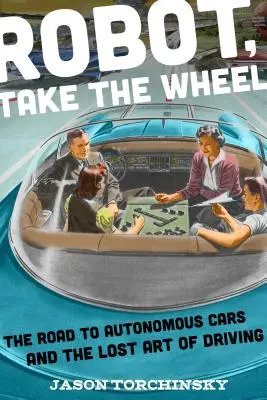 Robot, ia volanul: Drumul către mașinile autonome și arta pierdută de a conduce - Robot, Take the Wheel: The Road to Autonomous Cars and the Lost Art of Driving
