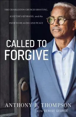 Chemată să ierte: Împușcăturile din biserica Charleston, soțul unei victime și calea spre vindecare și pace: The Charleston Church Shooting, a Victim's Husband, and the Path to Healing and Peace - Called to Forgive: The Charleston Church Shooting, a Victim's Husband, and the Path to Healing and Peace