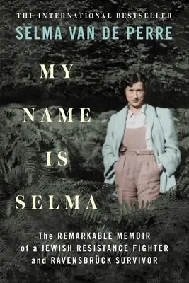 Numele meu este Selma: Memoriile remarcabile ale unui luptător evreu al rezistenței și supraviețuitor al Ravensbrck - My Name Is Selma: The Remarkable Memoir of a Jewish Resistance Fighter and Ravensbrck Survivor