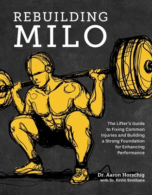 Rebuilding Milo: Ghidul Lifter pentru repararea leziunilor comune și construirea unei fundații puternice pentru îmbunătățirea performanței - Rebuilding Milo: The Lifter's Guide to Fixing Common Injuries and Building a Strong Foundation for Enhancing Performance