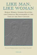 Like Man, Like Woman: Femeile romane, calitățile de gen și relațiile conjugale la începutul secolului I - Like Man, Like Woman: Roman Women, Gender Qualities and Conjugal Relationships at the Turn of the First Century