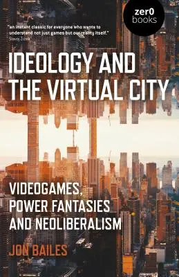 Ideologia și orașul virtual: Jocurile video, fanteziile puterii și neoliberalismul - Ideology and the Virtual City: Videogames, Power Fantasies and Neoliberalism