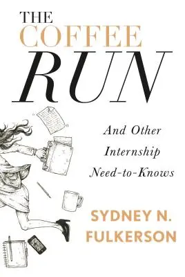 The Coffee Run: And Other Internship Need-To-Knows: Și alte necesități de internship Need-To-Knows - The Coffee Run: And Other Internship Need-To-Knows: And Other Internship Need-To-Knows