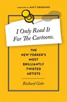 Îl citesc doar pentru caricaturi: The New Yorker's Most Brilliantly Twisted Artists - I Only Read It for the Cartoons: The New Yorker's Most Brilliantly Twisted Artists