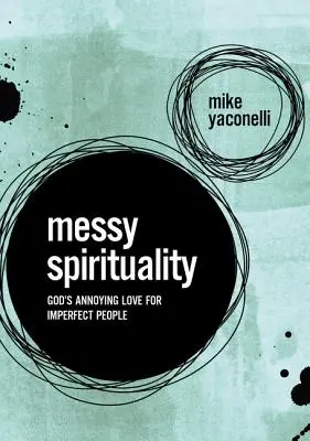 Spiritualitate dezordonată: Dragostea enervantă a lui Dumnezeu pentru oamenii imperfecți - Messy Spirituality: God's Annoying Love for Imperfect People