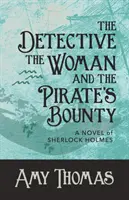 The Detective, The Woman and The Pirate's Bounty: Un roman al lui Sherlock Holmes - The Detective, The Woman and The Pirate's Bounty: A Novel of Sherlock Holmes