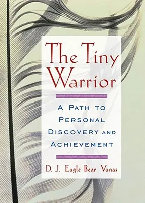 Micul războinic: O cale spre descoperire și realizare personală - The Tiny Warrior: A Path to Personal Discovery and Achievement