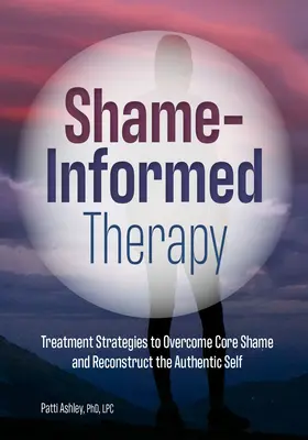 Terapia informată de rușine: Strategii de tratament pentru depășirea rușinii de bază și reconstrucția sinelui autentic - Shame-Informed Therapy: Treatment Strategies to Overcome Core Shame and Reconstruct the Authentic Self