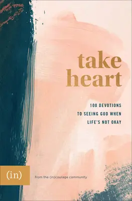 Ia-ți inima în dinți: 100 de devoțiuni pentru a-l vedea pe Dumnezeu atunci când viața nu este în regulă ((in)Curaj) - Take Heart: 100 Devotions to Seeing God When Life's Not Okay ((in)Courage)
