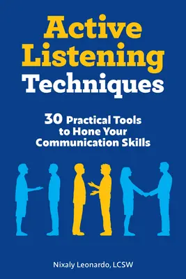Tehnici de ascultare activă: 30 de instrumente practice pentru a vă perfecționa abilitățile de comunicare - Active Listening Techniques: 30 Practical Tools to Hone Your Communication Skills