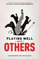 Să te joci bine cu ceilalți: Your Field Guide to Discovering, Exploring and Navigating the Kink, Leather and Bdsm Communities - Playing Well with Others: Your Field Guide to Discovering, Exploring and Navigating the Kink, Leather and Bdsm Communities
