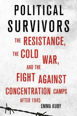 Supraviețuitori politici: Rezistența, Războiul Rece și lupta împotriva lagărelor de concentrare după 1945 - Political Survivors: The Resistance, the Cold War, and the Fight Against Concentration Camps After 1945