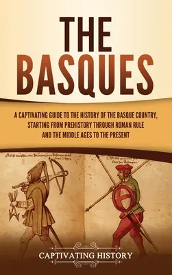 Bascii: Un ghid captivant al istoriei Țării Bascilor, pornind de la preistorie până la stăpânirea romană și Evul Mediu - The Basques: A Captivating Guide to the History of the Basque Country, Starting from Prehistory through Roman Rule and the Middle A