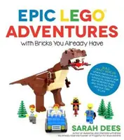 Aventuri Lego epice cu cărămizile pe care le ai deja: Construiește lumi nebunești în care extratereștrii trăiesc pe Lună, dinozaurii umblă printre noi, oamenii de știință luptă împotriva mutanților - Epic Lego Adventures with Bricks You Already Have: Build Crazy Worlds Where Aliens Live on the Moon, Dinosaurs Walk Among Us, Scientists Battle Mutant