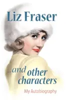 Liz Fraser... și alte personaje - Autobiografia mea - Liz Fraser... and Other Characters - My Autobiography