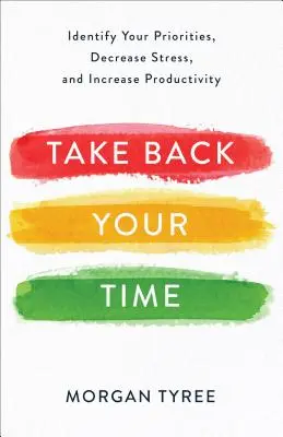 Take Back Your Time: Identificați-vă prioritățile, reduceți stresul și creșteți productivitatea - Take Back Your Time: Identify Your Priorities, Decrease Stress, and Increase Productivity