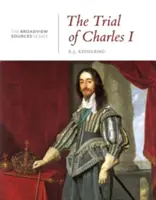 Procesul lui Carol I: O istorie în documente: (Din seria Broadview Sources) - The Trial of Charles I: A History in Documents: (From the Broadview Sources Series)
