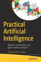 Inteligență artificială practică: Învățare automată, roboți și soluții pentru agenți utilizând C# - Practical Artificial Intelligence: Machine Learning, Bots, and Agent Solutions Using C#