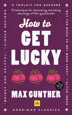 Cum să ai noroc: 13 tehnici pentru a descoperi și a profita de loviturile bune ale vieții - How to Get Lucky: 13 Techniques for Discovering and Taking Advantage of Life's Good Breaks