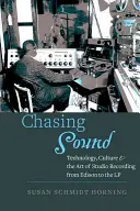 Chasing Sound: Tehnologie, cultură și arta înregistrării în studio de la Edison la LP - Chasing Sound: Technology, Culture, and the Art of Studio Recording from Edison to the LP