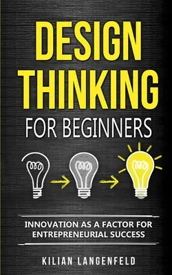 Design Thinking pentru începători: Inovația ca factor pentru succesul antreprenorial - Design Thinking for Beginners: Innovation as a factor for entrepreneurial success