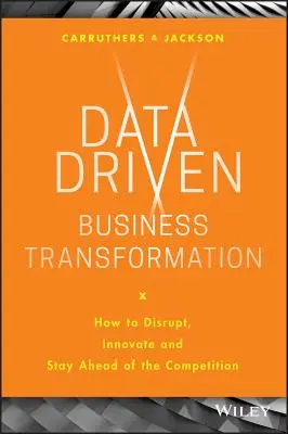 Data Driven Business Transformation: Cum să întrerupi, să inovezi și să rămâi în fața concurenței - Data Driven Business Transformation: How to Disrupt, Innovate and Stay Ahead of the Competition