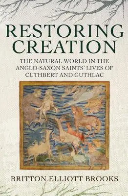Restaurarea creației: Lumea naturală în viețile sfinților anglo-saxoni Cuthbert și Guthlac - Restoring Creation: The Natural World in the Anglo-Saxon Saints' Lives of Cuthbert and Guthlac