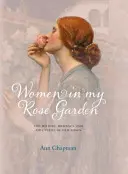 Femei în grădina mea de trandafiri - Istoria, romantismul și aventura trandafirilor bătrâni - Women in My Rose Garden - The History, Romance and Adventure of Old Roses