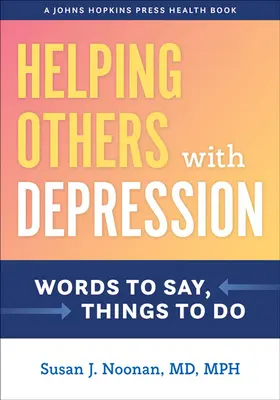 Ajutându-i pe alții cu depresie: Cuvinte de spus, lucruri de făcut - Helping Others with Depression: Words to Say, Things to Do