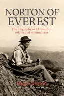 Norton of Everest - Biografia lui E.F. Norton, soldat și alpinist - Norton of Everest - The biography of E.F. Norton, soldier and mountaineer