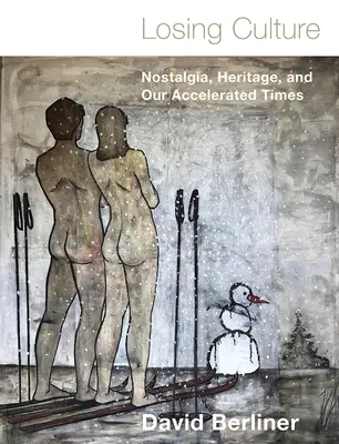 Pierderea culturii: Nostalgia, patrimoniul și vremurile noastre accelerate - Losing Culture: Nostalgia, Heritage, and Our Accelerated Times