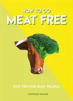Cum să renunți la carne: Sfaturi ecologice pentru oameni ocupați - How to Go Meat Free: Eco Tips for Busy People