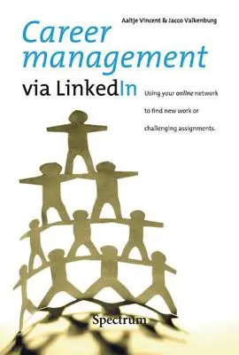 Managementul carierei prin LinkedIn: Utilizarea rețelei dvs. online pentru a găsi noi locuri de muncă sau misiuni provocatoare - Career Management via LinkedIn: Using Your Online Network to Find New Work or Challenging Assignments