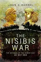 Războiul de la Nisibis: Apărarea Orientului roman, 337-363 Ad - The Nisibis War: The Defence of the Roman East, Ad 337-363