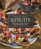 Les Fruits: Rețete savuroase și dulci de la masa din piață - Les Fruits: Savory and Sweet Recipes from the Market Table