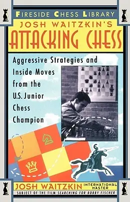 Atacarea șahului: Strategii agresive și mișcări din interior de la campionul de șah junior al Statelor Unite - Attacking Chess: Aggressive Strategies and Inside Moves from the U.S. Junior Chess Champion
