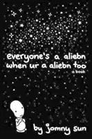 Everyone's a Aliebn When Ur a Aliebn Too: O carte - Everyone's a Aliebn When Ur a Aliebn Too: A Book