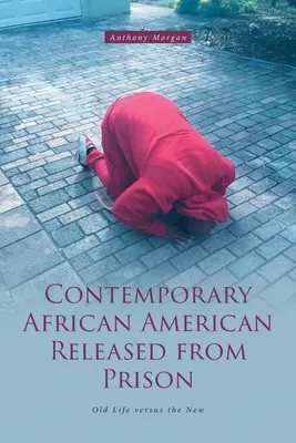 Afro-american contemporan eliberat din închisoare: Viața veche versus cea nouă - Contemporary African American Released from Prison: Old Life versus the New