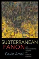 Fanon subteran: O teorie subterană a schimbării radicale - Subterranean Fanon: An Underground Theory of Radical Change