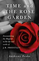 Time and the Rose Garden: Întâlnirea cu magicul în viața și opera lui J.B. Priestley - Time and the Rose Garden: Encountering the Magical in the Life and Works of J.B. Priestley