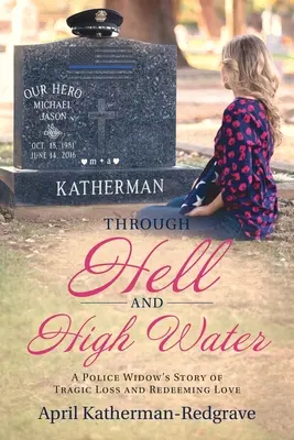 Through Hell And High Water: Povestea unei văduve polițiste despre pierderea tragică și dragostea răscumpărătoare - Through Hell And High Water: A Police Widow's Story Of Tragic Loss And Redeeming Love