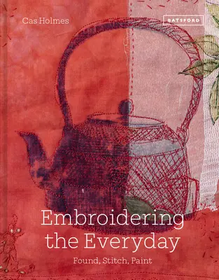 Embroidering the Everyday: Găsit, cusut și pictat - Embroidering the Everyday: Found, Stitch and Paint