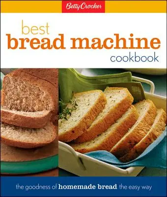 Betty Crocker's Best Bread Machine Cookbook: Bunătatea pâinii de casă făcută ușor - Betty Crocker's Best Bread Machine Cookbook: The Goodness of Homemade Bread the Easy Way