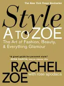 Stil de la A la Zoe: The Art of Fashion, Beauty, & Everything Glamour - Style A to Zoe: The Art of Fashion, Beauty, & Everything Glamour