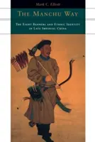 Calea Manchu: Cele opt steaguri și identitatea etnică în China imperială târzie - The Manchu Way: The Eight Banners and Ethnic Identity in Late Imperial China