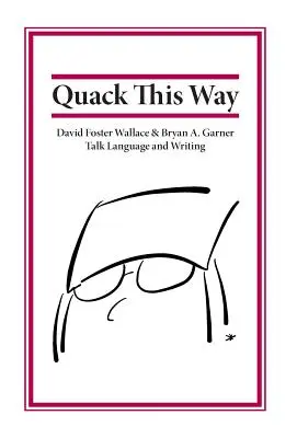 Quack This Way: David Foster Wallace și Bryan A. Garner vorbesc despre limbă și scriere - Quack This Way: David Foster Wallace & Bryan A. Garner Talk Language and Writing